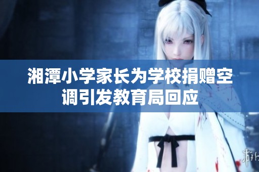 湘潭小学家长为学校捐赠空调引发教育局回应