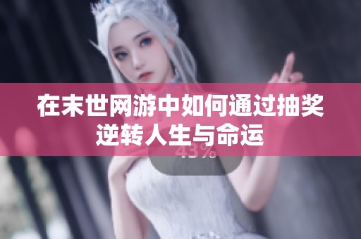 在末世网游中如何通过抽奖逆转人生与命运
