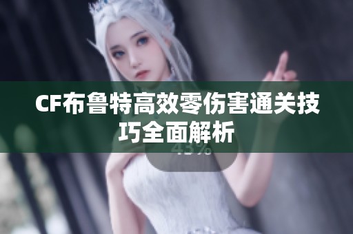 CF布鲁特高效零伤害通关技巧全面解析