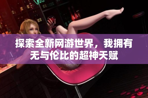 探索全新网游世界，我拥有无与伦比的超神天赋