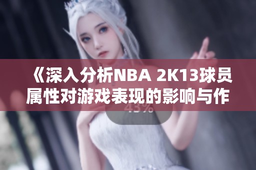 《深入分析NBA 2K13球员属性对游戏表现的影响与作用》