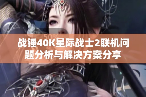 战锤40K星际战士2联机问题分析与解决方案分享