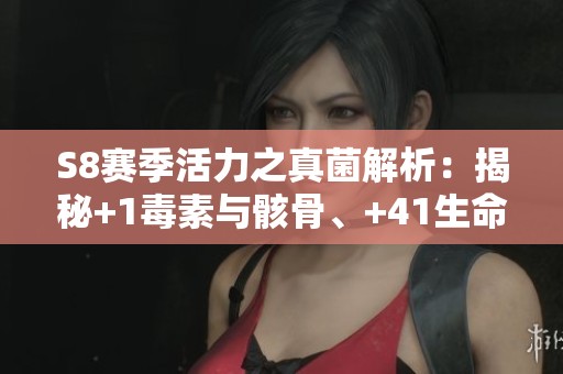 S8赛季活力之真菌解析：揭秘+1毒素与骸骨、+41生命的奥秘