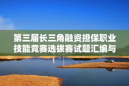 第三届长三角融资担保职业技能竞赛选拔赛试题汇编与介绍
