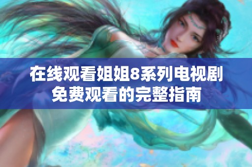 在线观看姐姐8系列电视剧免费观看的完整指南