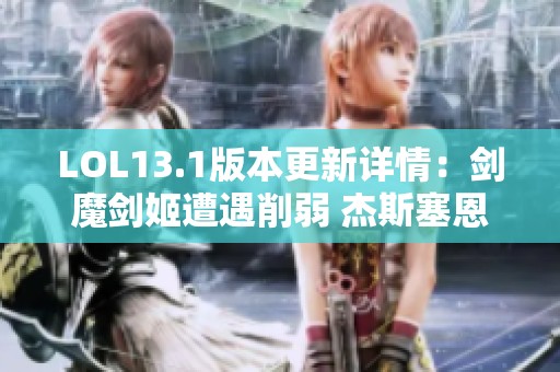 LOL13.1版本更新详情：剑魔剑姬遭遇削弱 杰斯塞恩迎来大幅加强