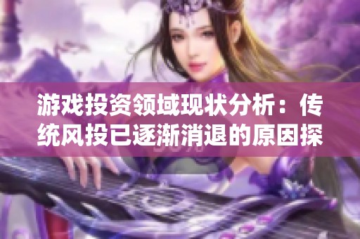 游戏投资领域现状分析：传统风投已逐渐消退的原因探讨