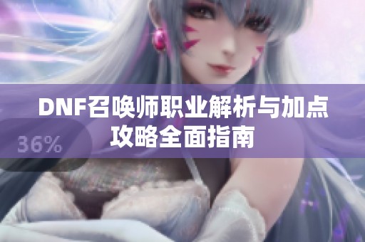 DNF召唤师职业解析与加点攻略全面指南