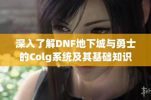 深入了解DNF地下城与勇士的Colg系统及其基础知识