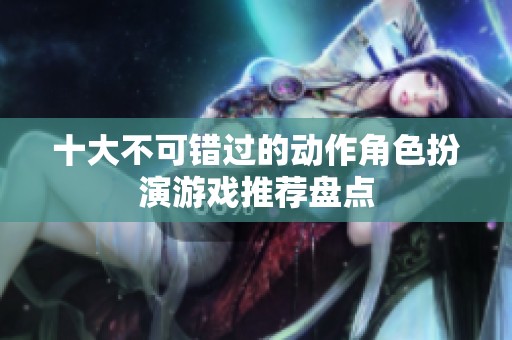 十大不可错过的动作角色扮演游戏推荐盘点