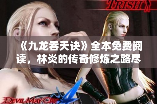 《九龙吞天诀》全本免费阅读，林炎的传奇修炼之路尽在此作