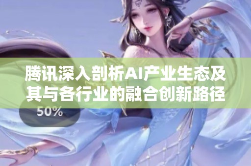 腾讯深入剖析AI产业生态及其与各行业的融合创新路径