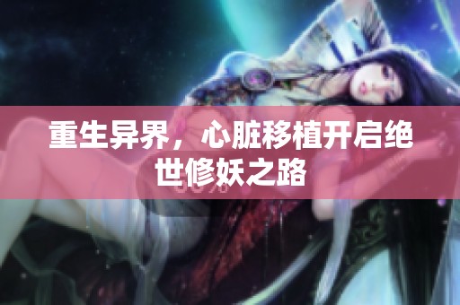 重生异界，心脏移植开启绝世修妖之路