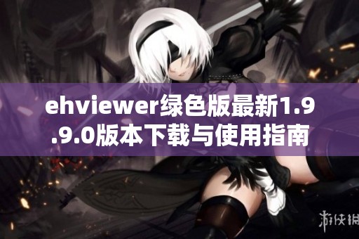 ehviewer绿色版最新1.9.9.0版本下载与使用指南