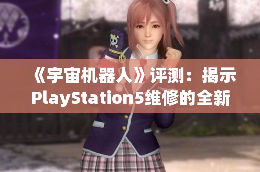 《宇宙机器人》评测：揭示PlayStation5维修的全新境界与体验