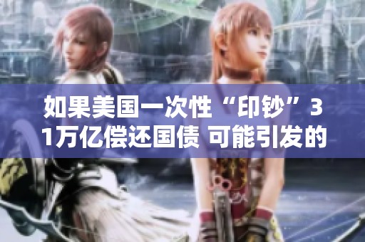 如果美国一次性“印钞”31万亿偿还国债 可能引发的经济震荡