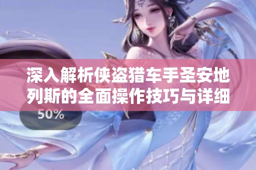 深入解析侠盗猎车手圣安地列斯的全面操作技巧与详细教程