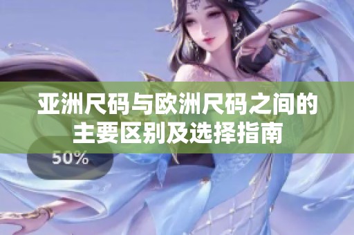 亚洲尺码与欧洲尺码之间的主要区别及选择指南