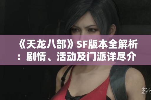 《天龙八部》SF版本全解析：剧情、活动及门派详尽介绍