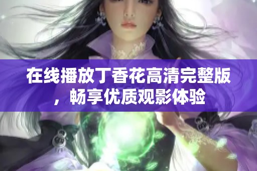 在线播放丁香花高清完整版，畅享优质观影体验