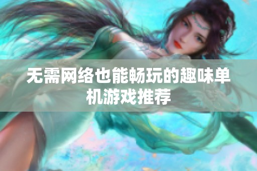无需网络也能畅玩的趣味单机游戏推荐