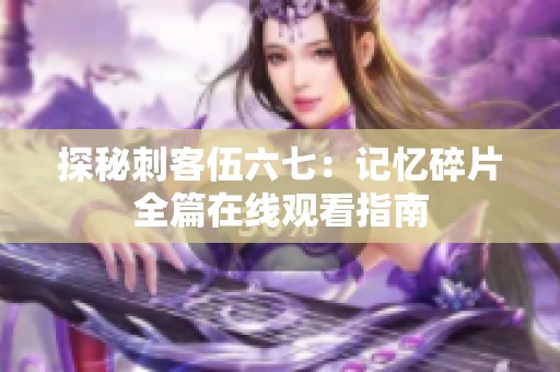 探秘刺客伍六七：记忆碎片全篇在线观看指南