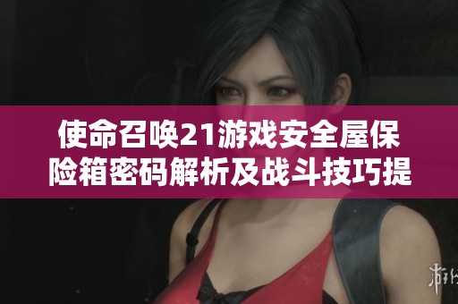 使命召唤21游戏安全屋保险箱密码解析及战斗技巧提升攻略