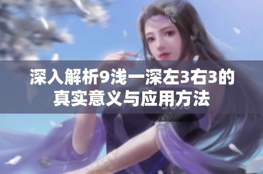 深入解析9浅一深左3右3的真实意义与应用方法
