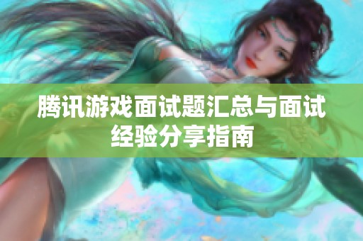 腾讯游戏面试题汇总与面试经验分享指南