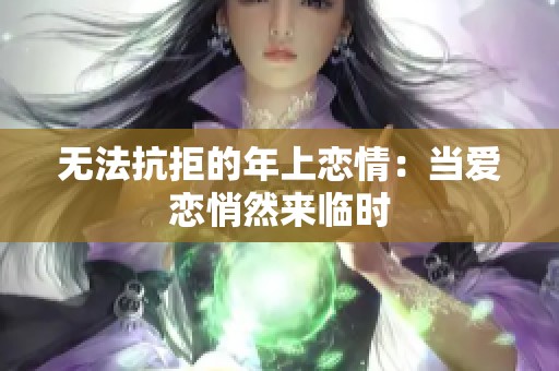 无法抗拒的年上恋情：当爱恋悄然来临时