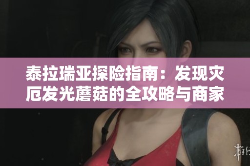 泰拉瑞亚探险指南：发现灾厄发光蘑菇的全攻略与商家位置解析