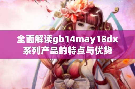 全面解读gb14may18dx系列产品的特点与优势