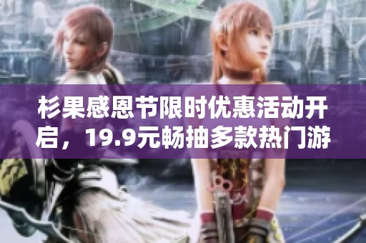 杉果感恩节限时优惠活动开启，19.9元畅抽多款热门游戏！