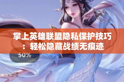 掌上英雄联盟隐私保护技巧：轻松隐藏战绩无痕迹