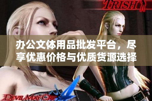 办公文体用品批发平台，尽享优惠价格与优质货源选择