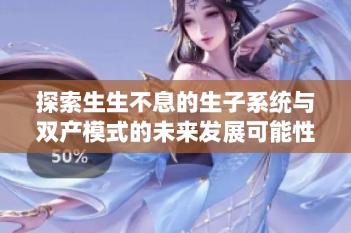 探索生生不息的生子系统与双产模式的未来发展可能性