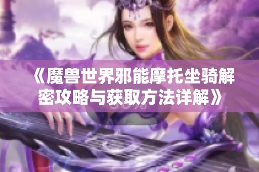 《魔兽世界邪能摩托坐骑解密攻略与获取方法详解》