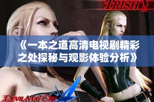 《一本之道高清电视剧精彩之处探秘与观影体验分析》