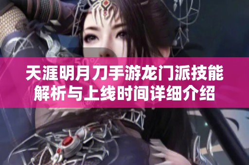 天涯明月刀手游龙门派技能解析与上线时间详细介绍