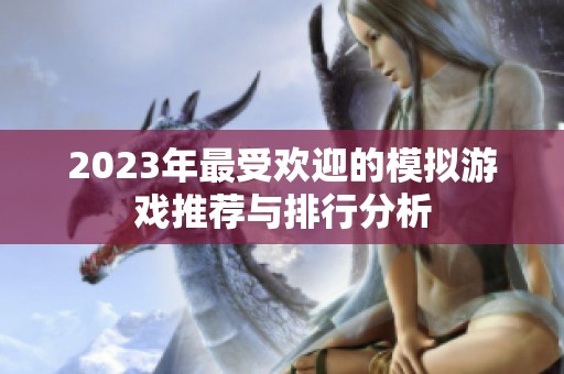 2023年最受欢迎的模拟游戏推荐与排行分析