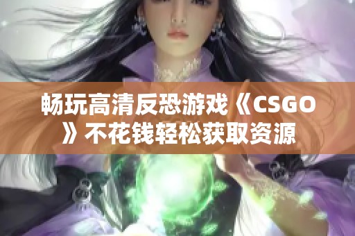畅玩高清反恐游戏《CSGO》不花钱轻松获取资源