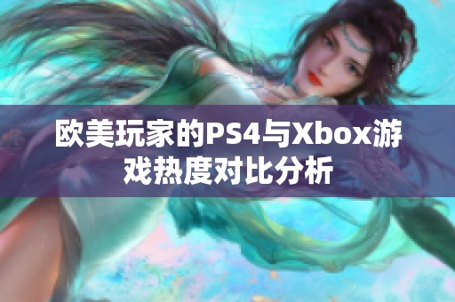 欧美玩家的PS4与Xbox游戏热度对比分析