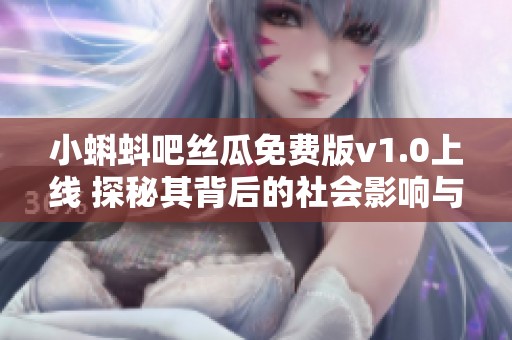 小蝌蚪吧丝瓜免费版v1.0上线 探秘其背后的社会影响与意义