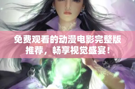 免费观看的动漫电影完整版推荐，畅享视觉盛宴！