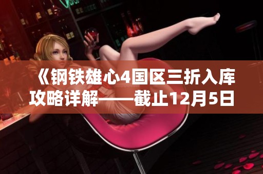 《钢铁雄心4国区三折入库攻略详解——截止12月5日》