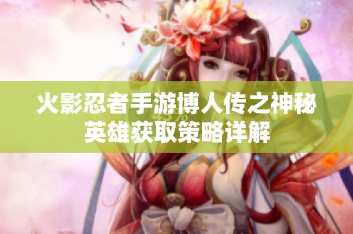 火影忍者手游博人传之神秘英雄获取策略详解