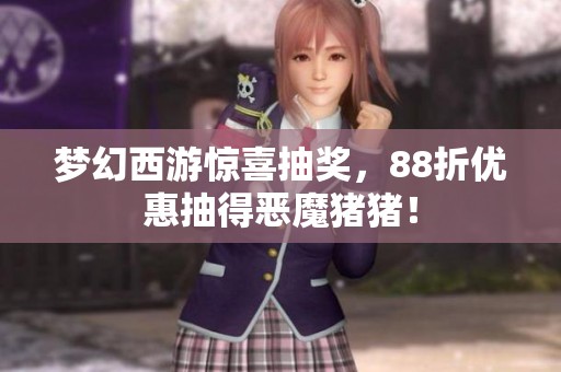 梦幻西游惊喜抽奖，88折优惠抽得恶魔猪猪！
