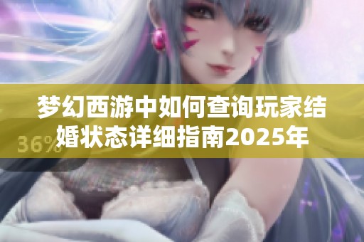 梦幻西游中如何查询玩家结婚状态详细指南2025年