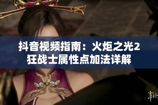 抖音视频指南：火炬之光2狂战士属性点加法详解
