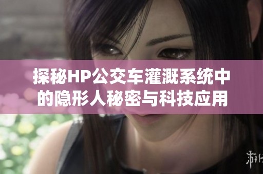 探秘HP公交车灌溉系统中的隐形人秘密与科技应用
